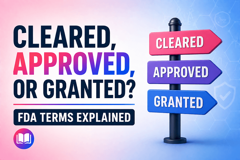 FDA Cleared vs FDA Approved vs FDA Granted: Complete Guide