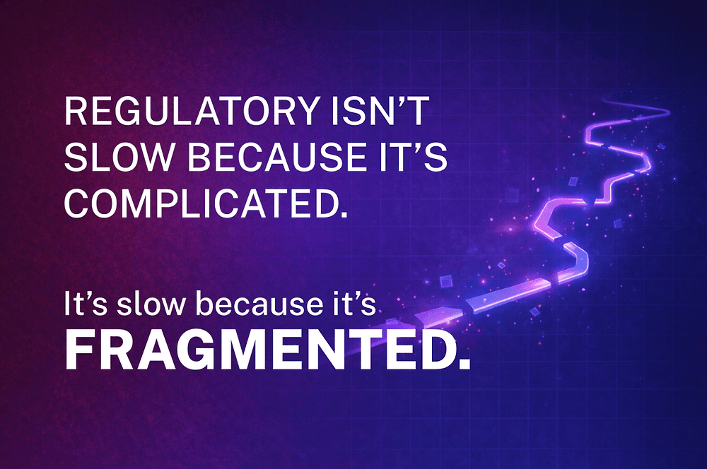 Regulatory Isn’t Slow Because It’s Complex. It’s Slow Because It’s Fragmented.