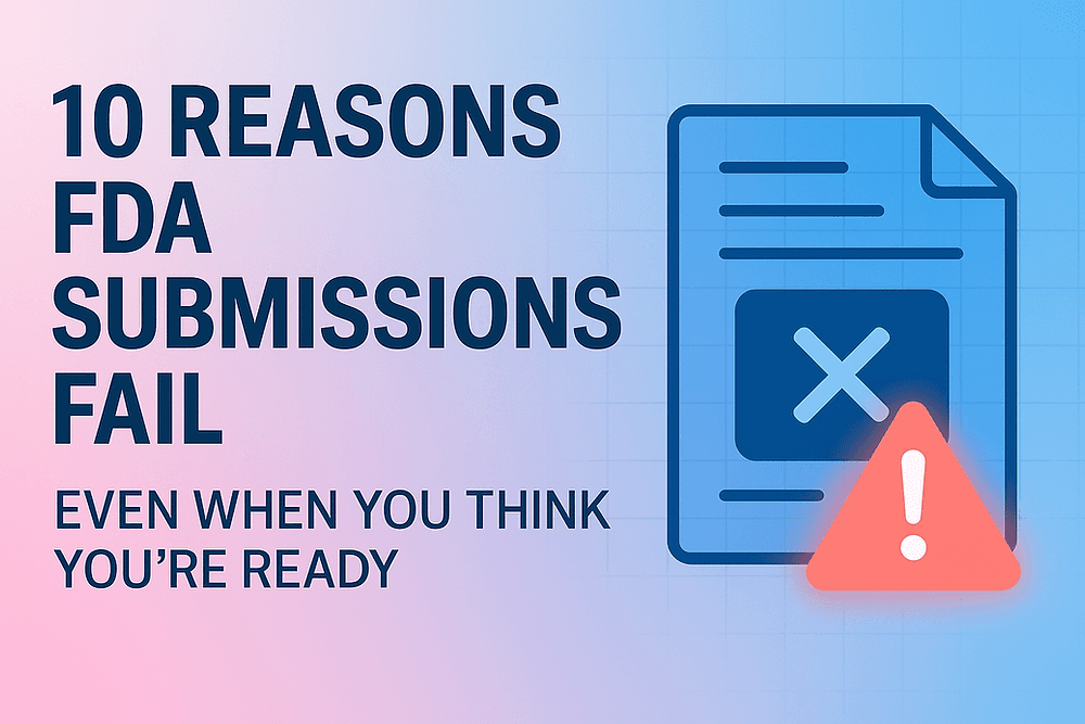 10 Reasons FDA Submissions Fail — Even When You Think You're Ready