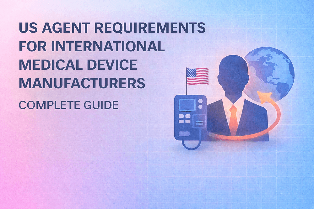 US Agent Requirements for International Medical Device Manufacturers: Complete Guide