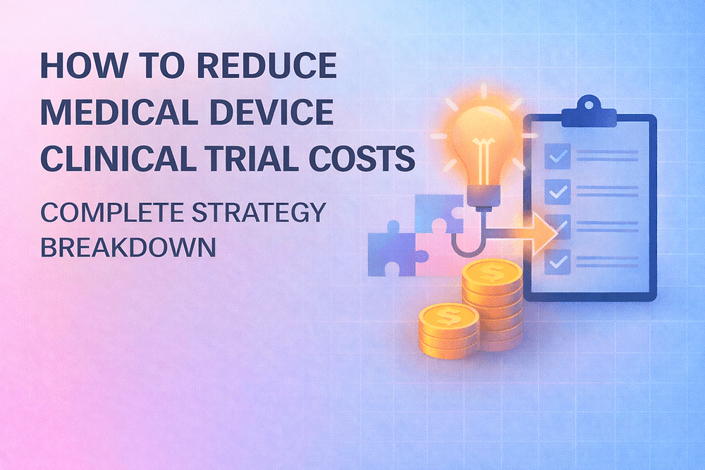 How to Reduce Medical Device Clinical Trial Costs: Proven Strategies